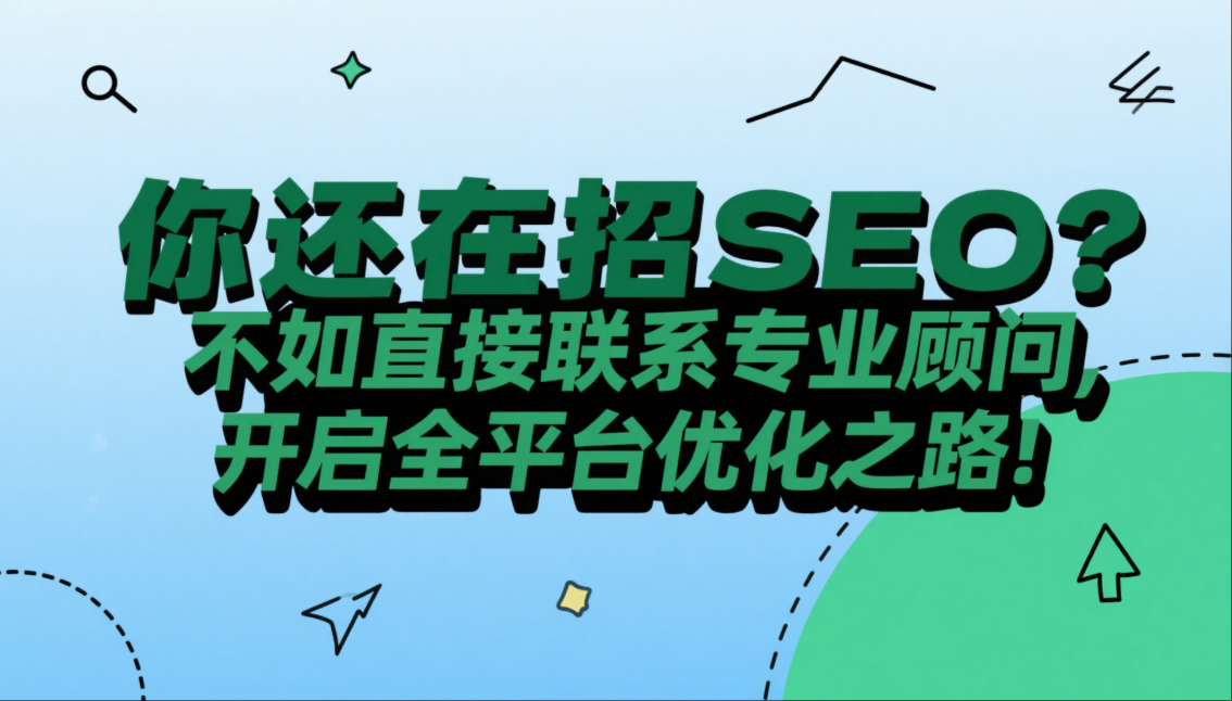 你还在招SEO？不如直接联系专业顾问，开启全平台优化之路！